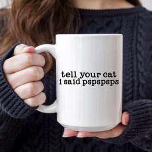 New Tell Your Cat I Said pspspsps Mug